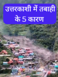उत्तरकाशी में तबाही के 5 कारण