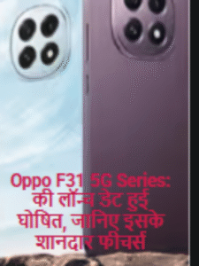 Oppo F31 5G Series: की लॉन्च डेट हुई घोषित, जानिए इसके शानदार फीचर्स